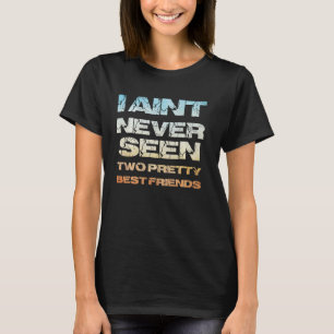 Funny I Aint Never Seen Two Pretty Best Friends Qu T-Shirt