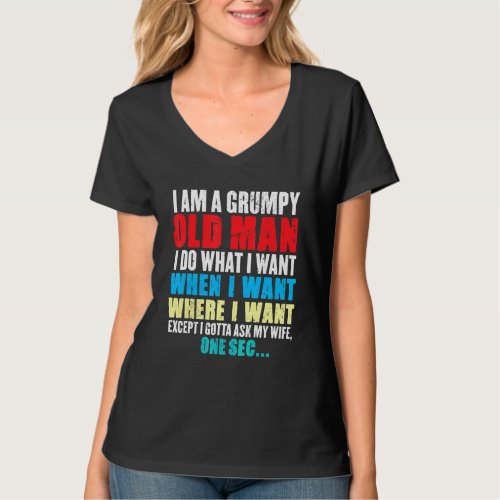 Funny I Am A Grumpy Old Man I Do What I Want When  T_Shirt