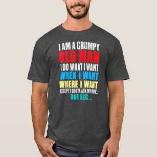 Funny I Am A Grumpy Old Man I Do What I Want When T-Shirt