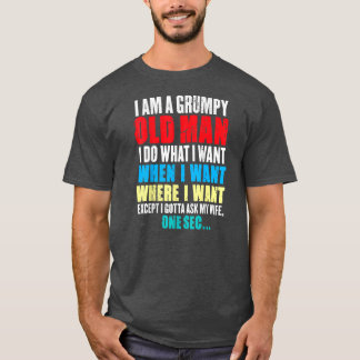 Funny I Am A Grumpy Old Man I Do What I Want When T-Shirt