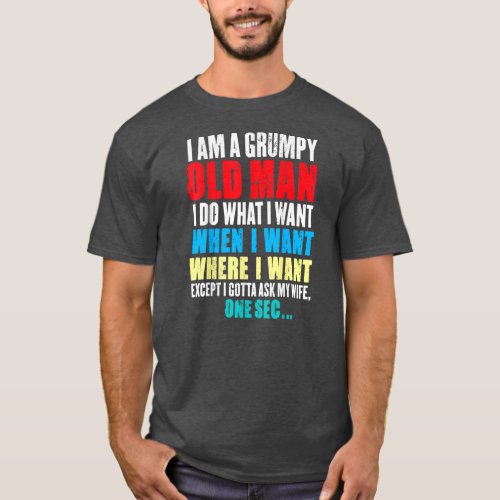 Funny I Am A Grumpy Old Man I Do What I Want When T_Shirt