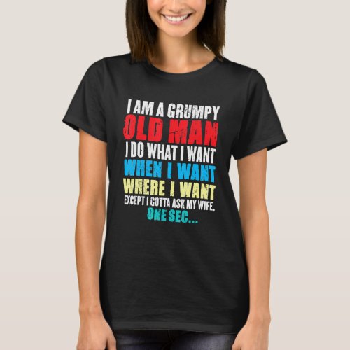 Funny I Am A Grumpy Old Man I Do What I Want When  T_Shirt