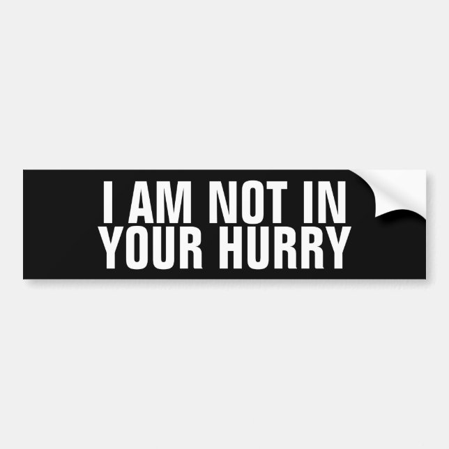 Funny "I Am Not In Your Hurry" Anti Tailgater Bumper Sticker (Front)