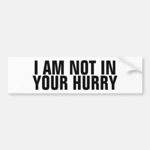 Funny "I Am Not In Your Hurry" Anti Tailgater Bumper Sticker