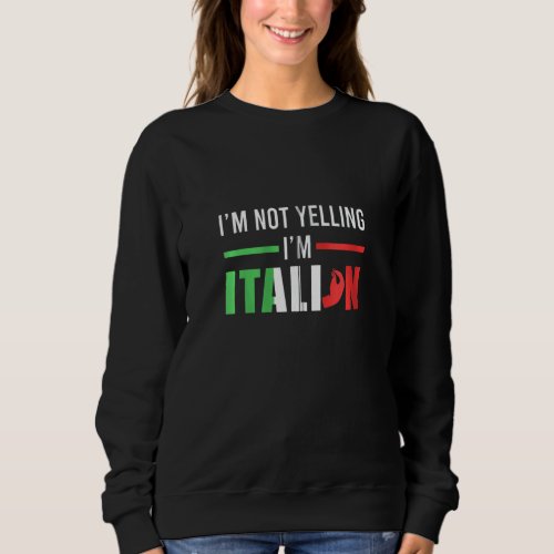 Funny I Am Not Yelling Italian Italy Italian Flag  Sweatshirt