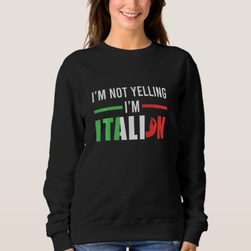 Funny I Am Not Yelling Italian Italy Italian Flag  Sweatshirt