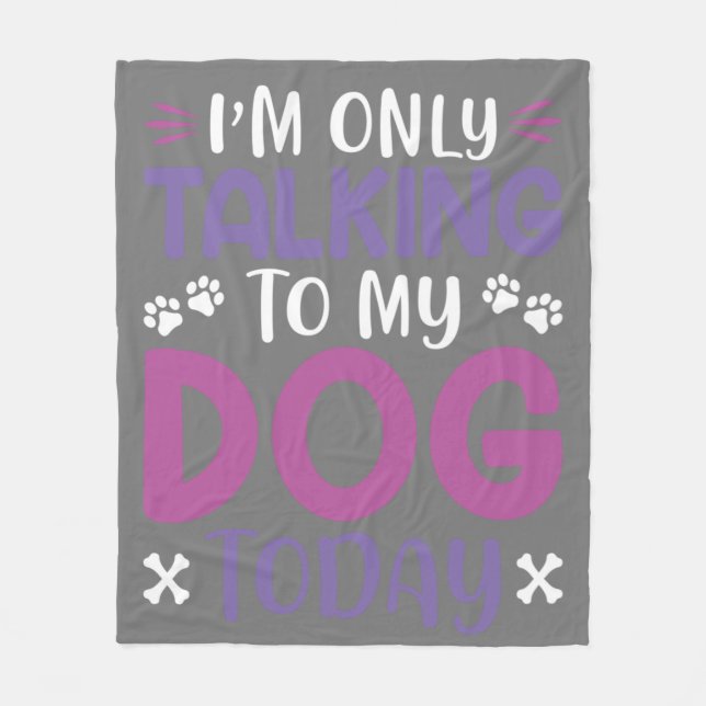 Funny I Am Only Talking To My Dog Today Fleece Blanket (Front)