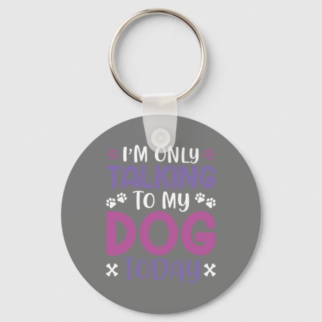 Funny I Am Only Talking To My Dog Today Keychain (Front)