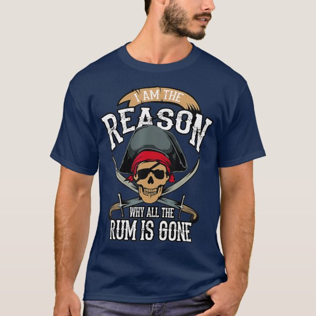 Funny I Am The Reason Why All The Rum Is Gone T-Shirt (Front)