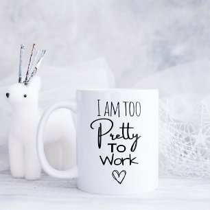 Funny I am too Pretty to Work Coffee Mug