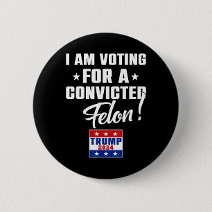 Funny I Am Voting For A Convicted Felon Support Tr Button