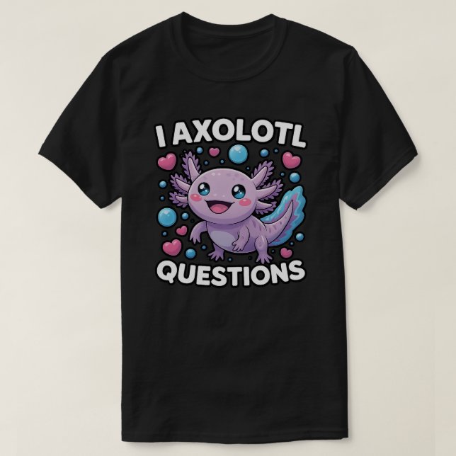 Funny I Axolotl Questions Graphic  T-Shirt (Design Front)