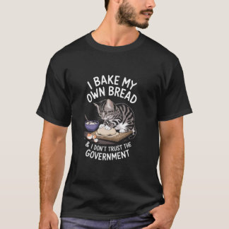 Funny I Bake My Own Bread And Don't Trust The Gove T-Shirt