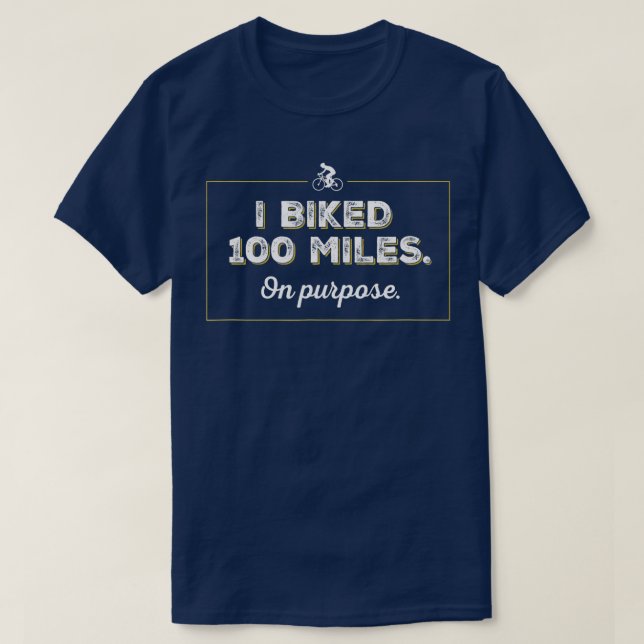 Funny I biked 100 miles on purpose cycling tshirt  (Design Front)