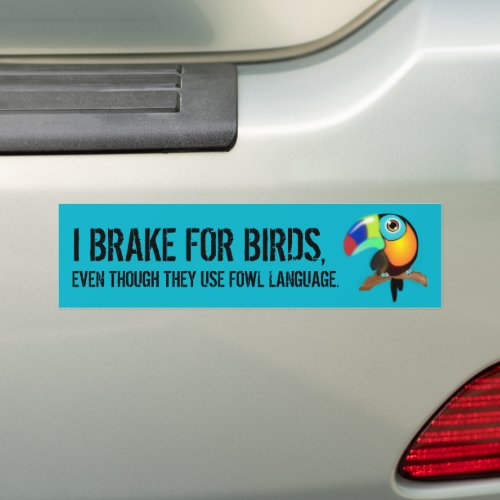 Funny I Brake For Birds Even Tho They Use Fowl  Bumper Sticker