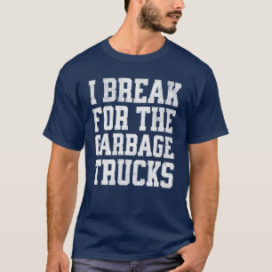 Funny I Break For The Garbage Trucks And Man T-Shirt