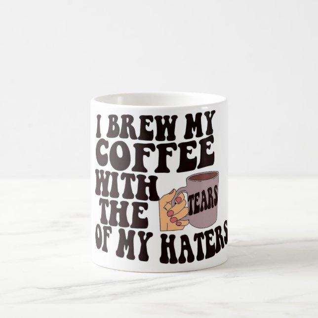 Funny I Brew My Coffee With Haters Tears Coffee Mug (Center)