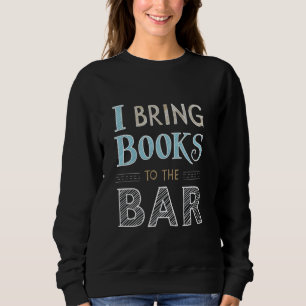 Funny I Bring Books To The Bar Bookish Book Lover  Sweatshirt