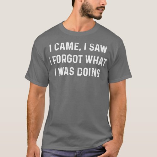 Funny I Came I Saw I Forgot What I Was Doing Amnes T_Shirt