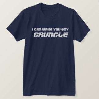 Funny I Can Make You Say Gruncle T-Shirt