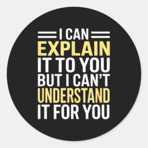 Funny I Can’t Explain It To You - Smart Gag Gift Classic Round Sticker