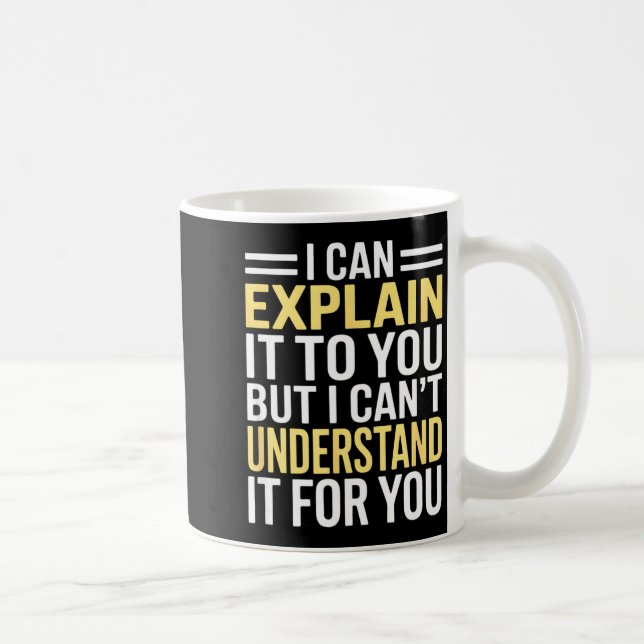 Funny I Can’t Explain It To You - Smart Gag Gift  Coffee Mug (Right)