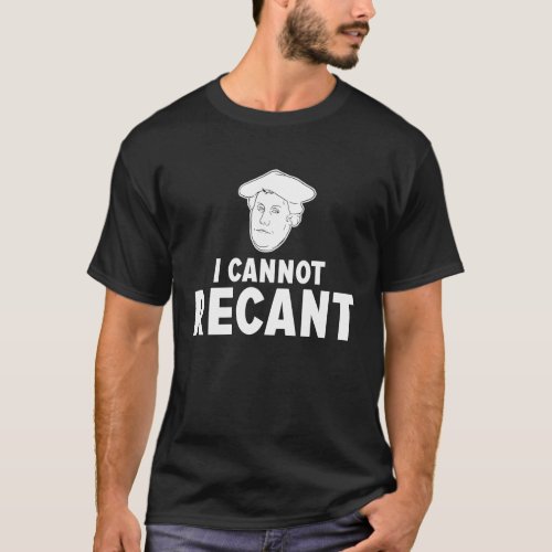 Funny I CANNOT RECANT Martin Luther Apparel T_Shirt