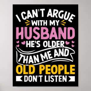 Funny I Can't Argue With My Husband Old People Don Poster