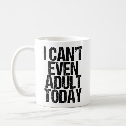 Funny I Cant Even Adult Today Adulting Humor Coffee Mug