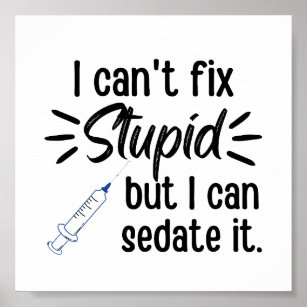 Funny I Can't Fix Stupid But I Can Sedate It Poster