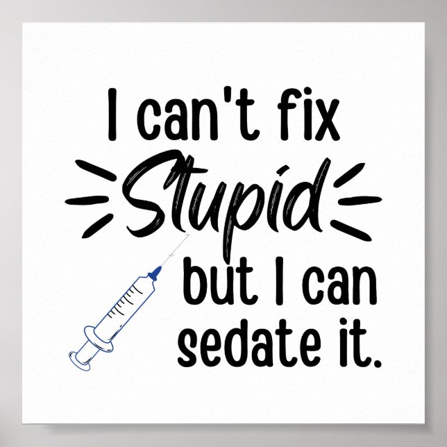 Funny I Can't Fix Stupid But I Can Sedate It Poster (Front)