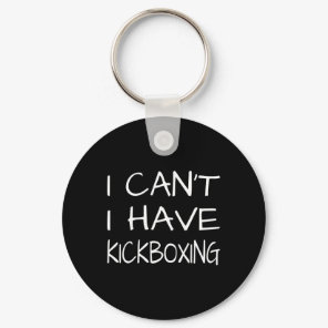 Funny - I Cant I Have Kickboxing  Keychain