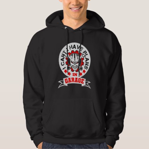 Funny I Cant I Have Plans In The Garage Car Mecha Hoodie