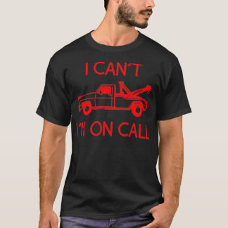Funny I Can't I'm On Call Gift Cool Tow Truck Driv T-Shirt