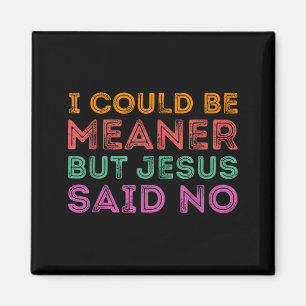 Funny I Could Be Meaner But Jesus Said Faith Art Magnet