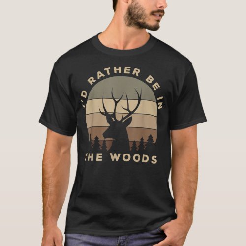 Funny I_d Rather Be In the Woods Buck Deer Hunting T_Shirt