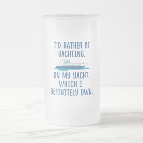 Funny Id Rather Be Yachting on My Yacht Frosted Glass Beer Mug