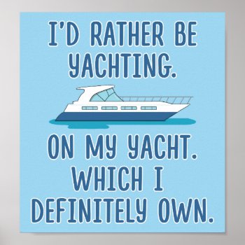 Funny I’d Rather Be Yachting On My Yacht Poster by chuckink at Zazzle