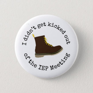 Funny I didn't get kicked out of the IEP meeting Pinback Button