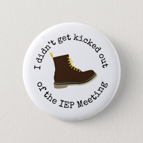 Funny I didnt get kicked out of the IEP meeting Pinback Button