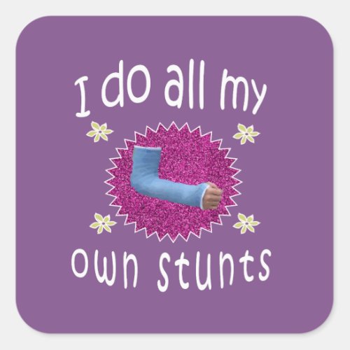 Funny I do all My Own Stunts Broken arm Gift for Square Sticker