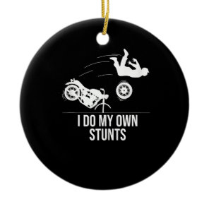 Funny I Do My Own Stunts Cool Motorcycle Gift  Men Ceramic Ornament