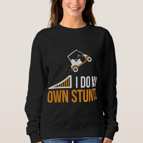 Funny I Do My Own Stunts Golf Cart Sweatshirt