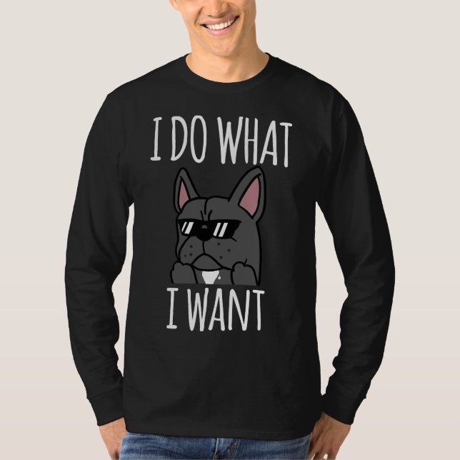 Funny I Do What I Want French Bulldog Bulldog Bull T-Shirt (Front)