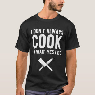Funny I Dont Always Cook Chef T Shirt Gift for Che