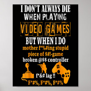 Funny I Don't Always Die In Video Games But When I Poster
