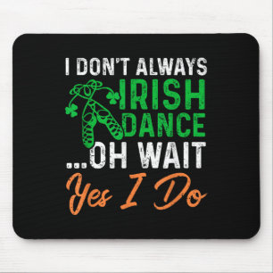 Funny I Don't Always Irish Dance Oh Wait Yes I Do Mouse Pad