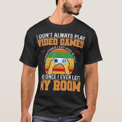 Funny  I Dont Always Play Video Games Boys ns 2 T_Shirt