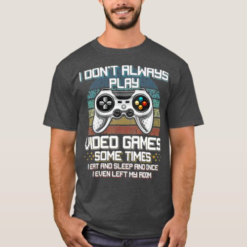 Funny  I Dont Always Play Video Games Boys ns 3 T_Shirt