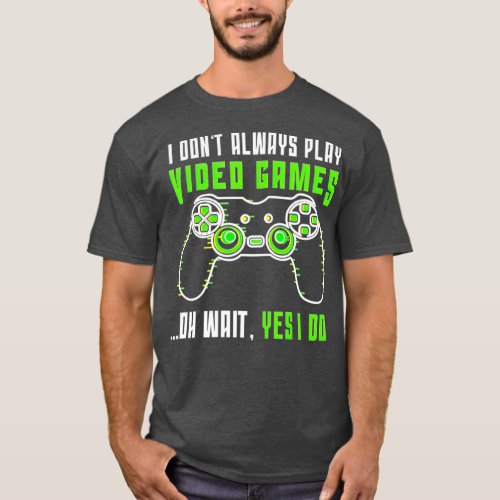 Funny  I Dont Always Play Video Games Boys ns 5 T_Shirt